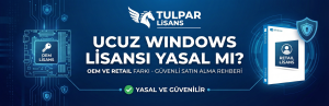 Ucuz Windows Lisansı Yasal mı? OEM ve Retail Farkı - Güvenli satın alma rehberi - Tulpar Lisans